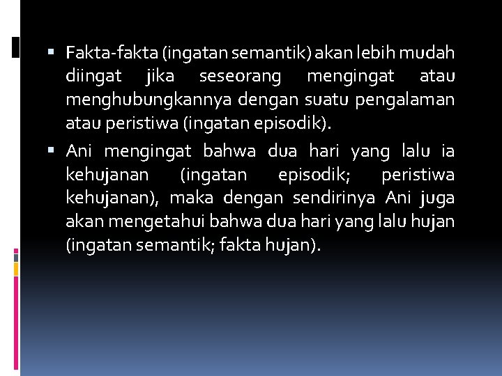  Fakta-fakta (ingatan semantik) akan lebih mudah diingat jika seseorang mengingat atau menghubungkannya dengan