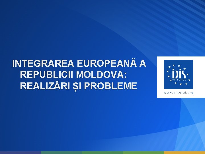 INTEGRAREA EUROPEANĂ A REPUBLICII MOLDOVA: REALIZĂRI ȘI PROBLEME 