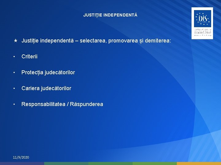 JUSTIŢIE INDEPENDENTĂ Justiție independentă – selectarea, promovarea și demiterea: • Criterii • Protecția judecătorilor