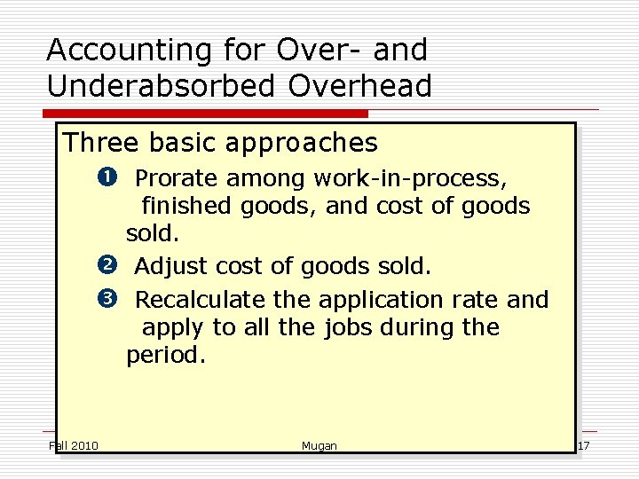 Accounting for Over- and Underabsorbed Overhead Three basic approaches Prorate among work-in-process, finished goods,