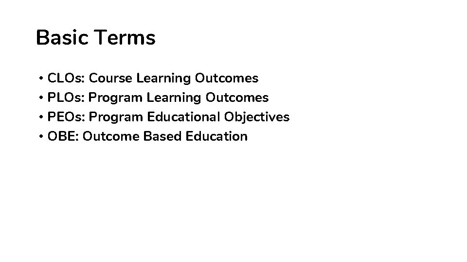 Basic Terms • CLOs: Course Learning Outcomes • PLOs: Program Learning Outcomes • PEOs: