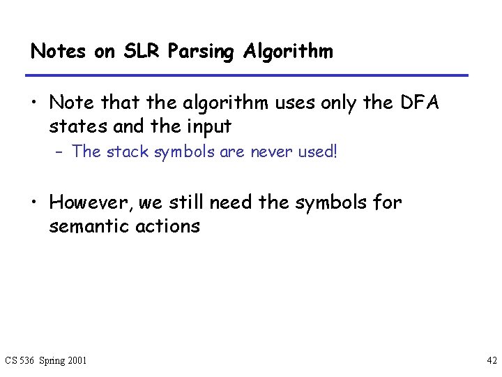 Notes on SLR Parsing Algorithm • Note that the algorithm uses only the DFA