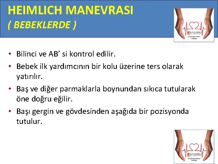 HEIMLICH MANEVRASI ( BEBEKLERDE ) • Bilinci ve AB’ si kontrol edilir. • Bebek