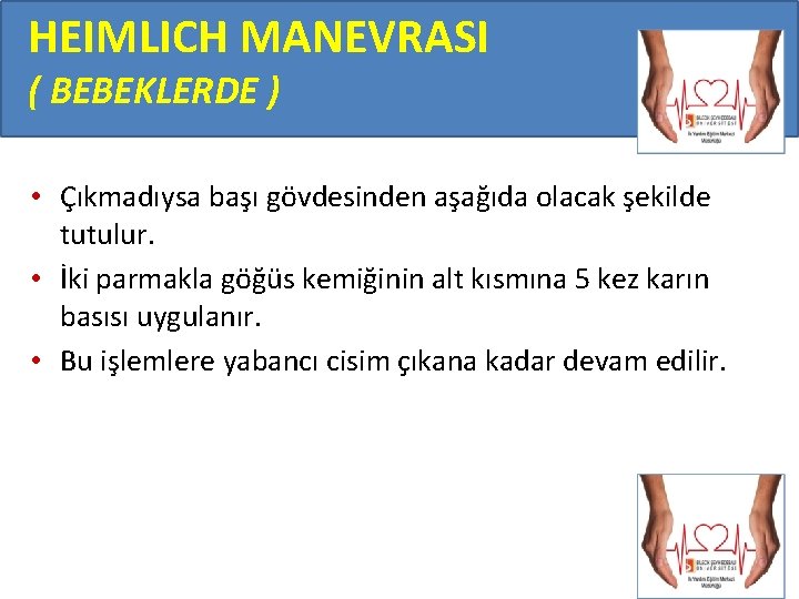 HEIMLICH MANEVRASI ( BEBEKLERDE ) • Çıkmadıysa başı gövdesinden aşağıda olacak şekilde tutulur. •