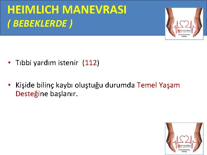 HEIMLICH MANEVRASI ( BEBEKLERDE ) • Tıbbi yardım istenir (112) • Kişide bilinç kaybı