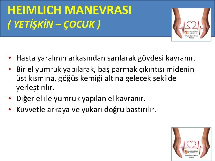 HEIMLICH MANEVRASI ( YETİŞKİN – ÇOCUK ) • Hasta yaralının arkasından sarılarak gövdesi kavranır.