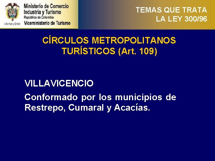 TEMAS QUE TRATA LA LEY 300/96 CÍRCULOS METROPOLITANOS TURÍSTICOS (Art. 109) VILLAVICENCIO Conformado por