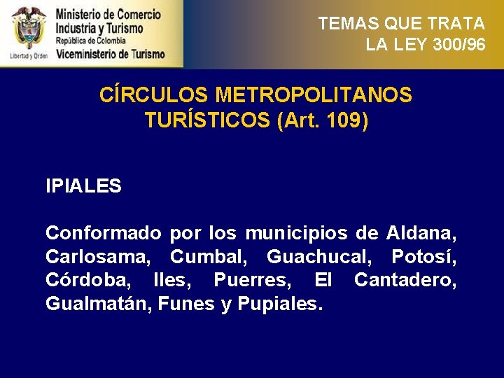 TEMAS QUE TRATA LA LEY 300/96 CÍRCULOS METROPOLITANOS TURÍSTICOS (Art. 109) IPIALES Conformado por