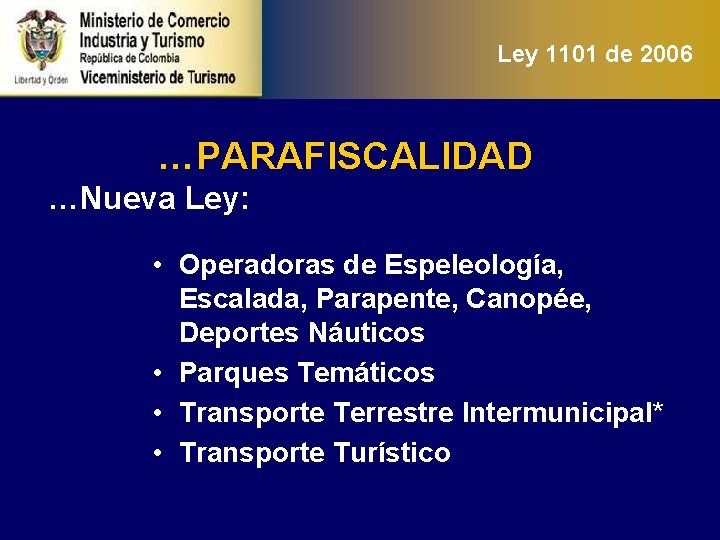 Ley 1101 de 2006 …PARAFISCALIDAD …Nueva Ley: • Operadoras de Espeleología, Escalada, Parapente, Canopée,