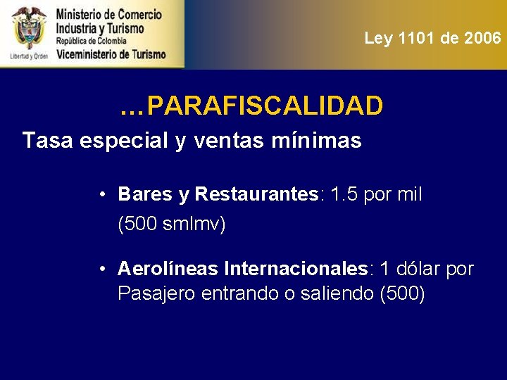 Ley 1101 de 2006 …PARAFISCALIDAD Tasa especial y ventas mínimas • Bares y Restaurantes: