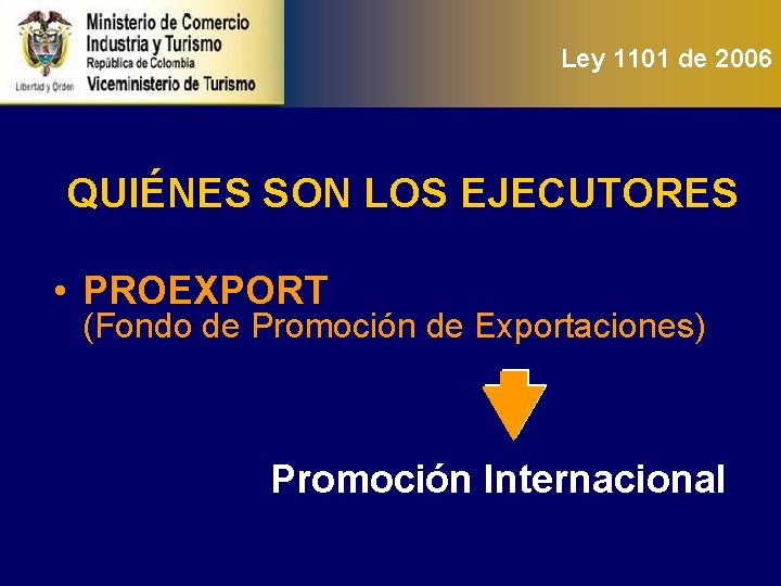 Ley 1101 de 2006 QUIÉNES SON LOS EJECUTORES • PROEXPORT (Fondo de Promoción de