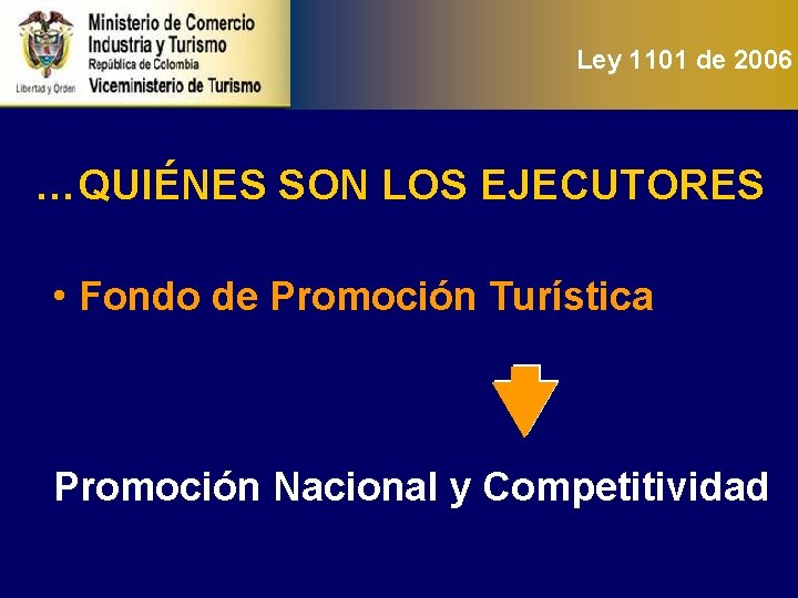 Ley 1101 de 2006 …QUIÉNES SON LOS EJECUTORES • Fondo de Promoción Turística Promoción