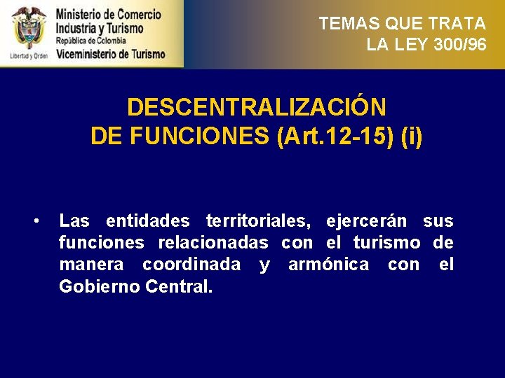 TEMAS QUE TRATA LA LEY 300/96 DESCENTRALIZACIÓN DE FUNCIONES (Art. 12 -15) (i) •