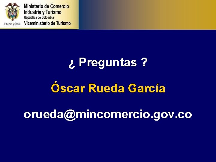 ¿ Preguntas ? Óscar Rueda García orueda@mincomercio. gov. co 