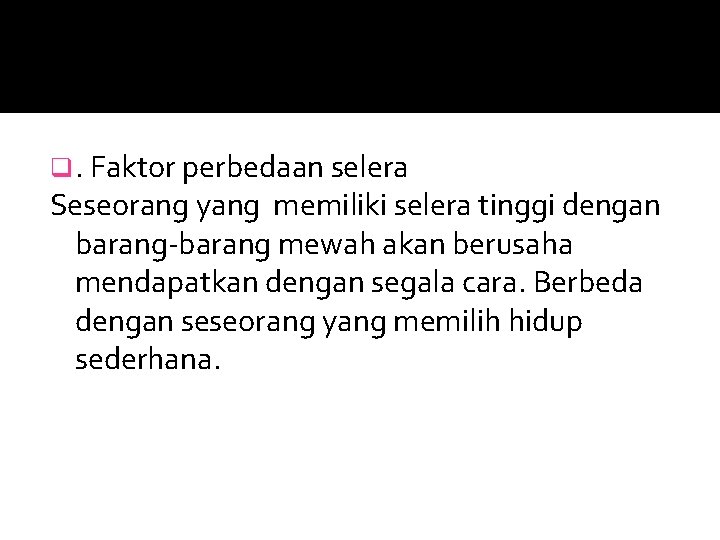 q. Faktor perbedaan selera Seseorang yang memiliki selera tinggi dengan barang-barang mewah akan berusaha