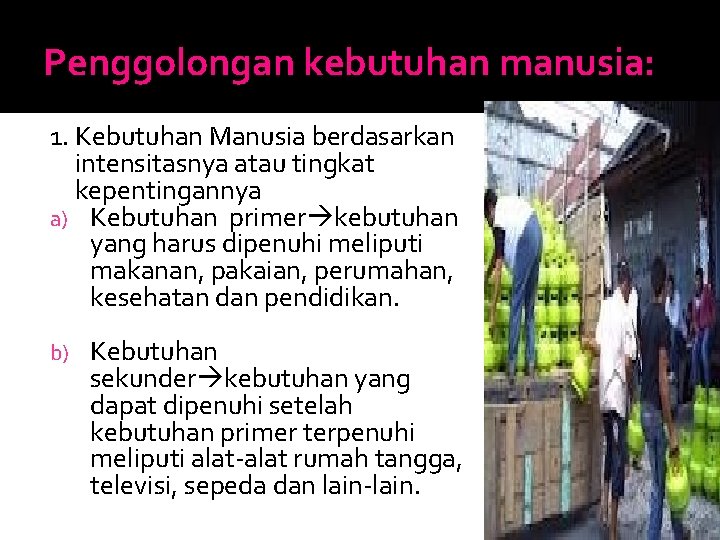 Penggolongan kebutuhan manusia: 1. Kebutuhan Manusia berdasarkan intensitasnya atau tingkat kepentingannya a) Kebutuhan primer