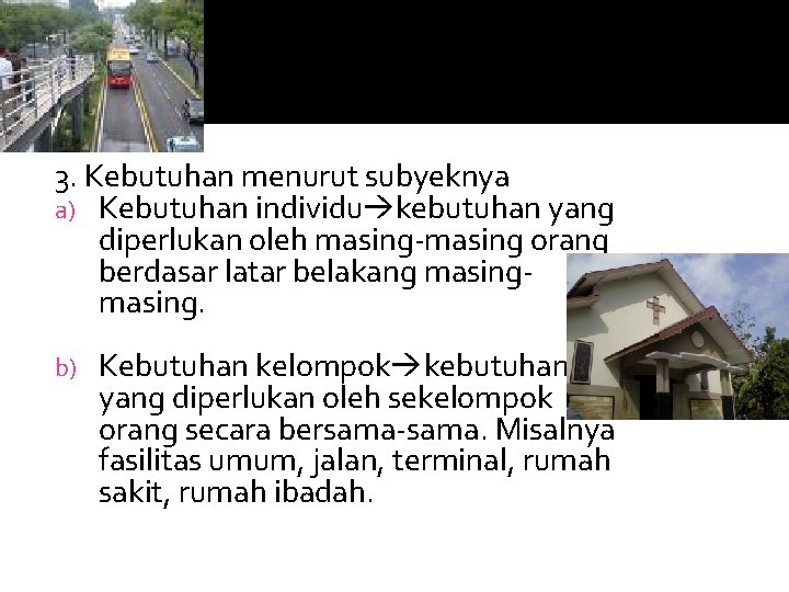 3. Kebutuhan menurut subyeknya a) Kebutuhan individu kebutuhan yang diperlukan oleh masing-masing orang berdasar