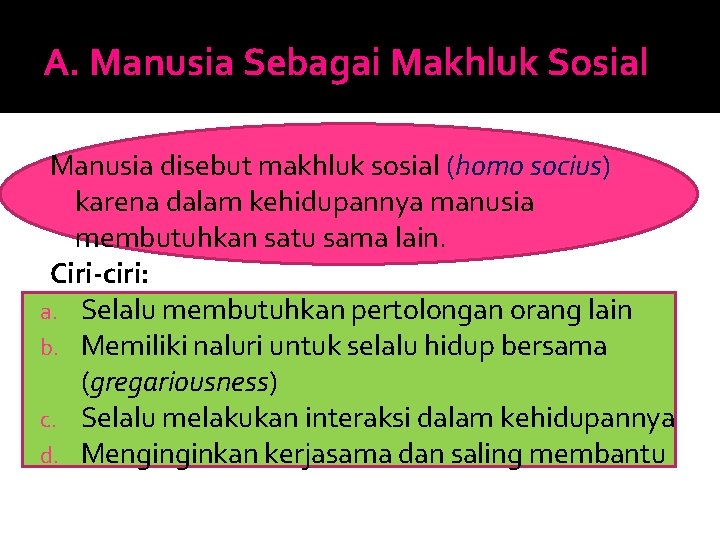 A. Manusia Sebagai Makhluk Sosial Manusia disebut makhluk sosial (homo socius) karena dalam kehidupannya