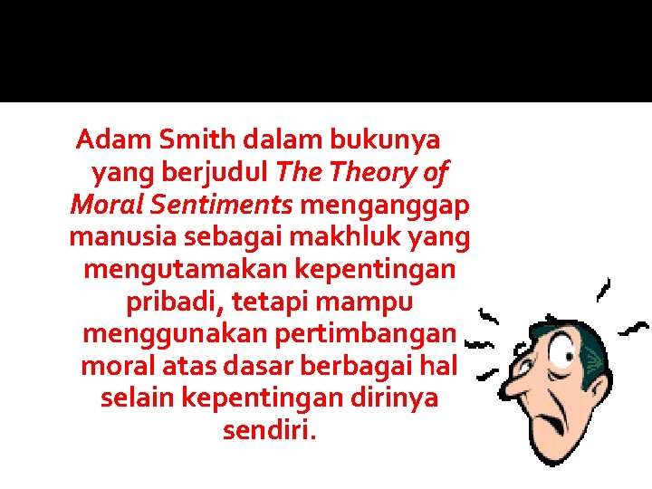 Adam Smith dalam bukunya yang berjudul Theory of Moral Sentiments menganggap manusia sebagai makhluk