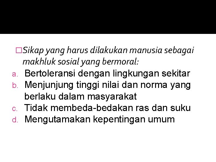 �Sikap yang harus dilakukan manusia sebagai a. b. c. d. makhluk sosial yang bermoral: