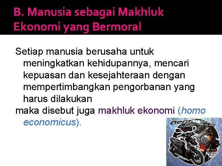 B. Manusia sebagai Makhluk Ekonomi yang Bermoral Setiap manusia berusaha untuk meningkatkan kehidupannya, mencari