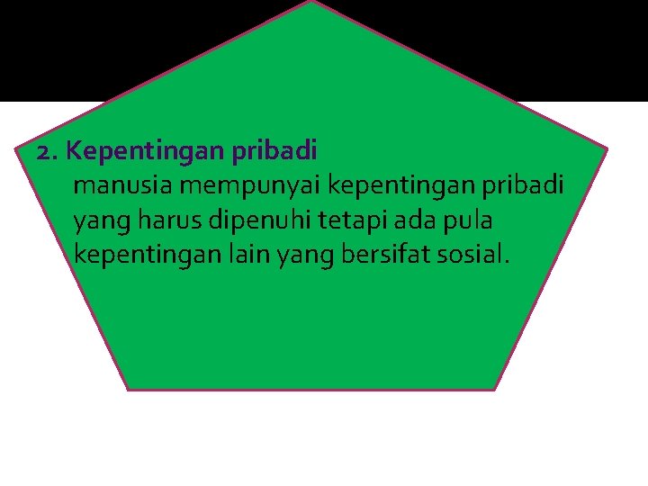 2. Kepentingan pribadi manusia mempunyai kepentingan pribadi yang harus dipenuhi tetapi ada pula kepentingan