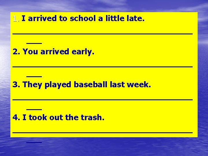 1. I arrived to school a little late. __________________ ___ 2. You arrived early.