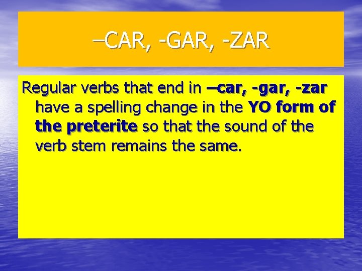 –CAR, -GAR, -ZAR Regular verbs that end in –car, -gar, -zar have a spelling