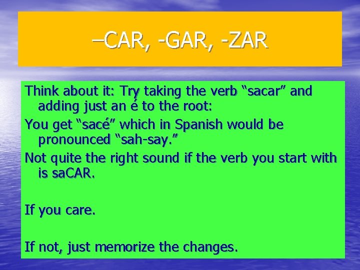 –CAR, -GAR, -ZAR Think about it: Try taking the verb “sacar” and adding just