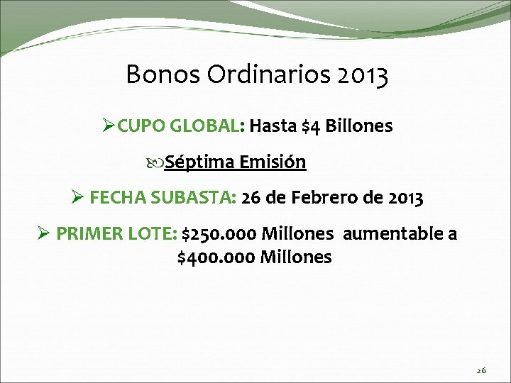 Bonos Ordinarios 2013 ØCUPO GLOBAL: Hasta $4 Billones Séptima Emisión Ø FECHA SUBASTA: 26