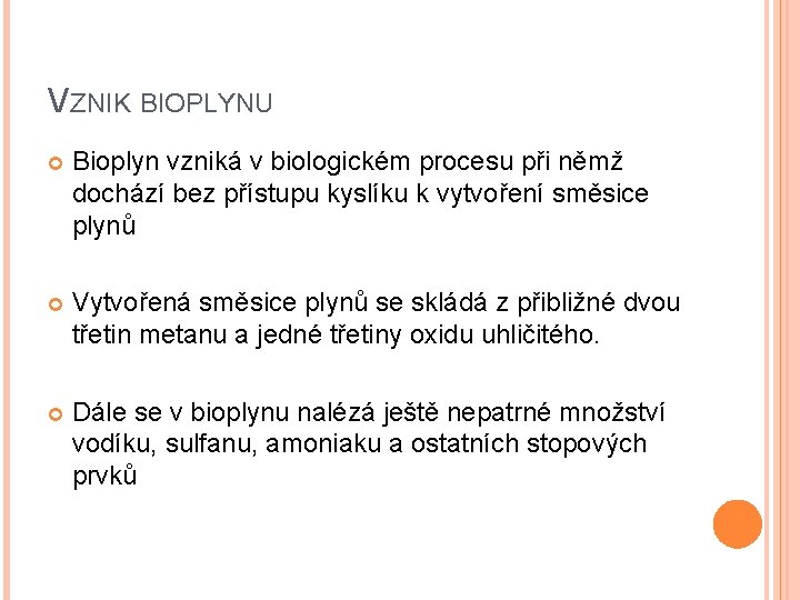 VZNIK BIOPLYNU Bioplyn vzniká v biologickém procesu při němž dochází bez přístupu kyslíku k