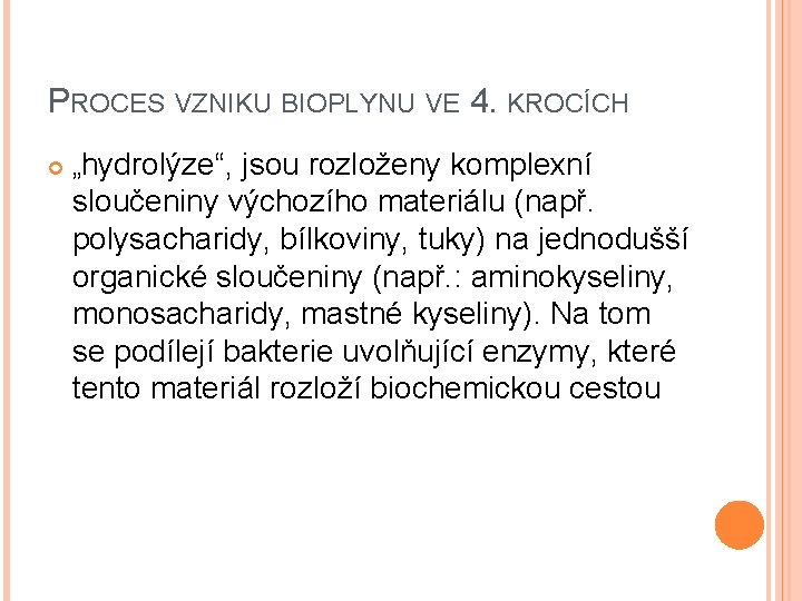 PROCES VZNIKU BIOPLYNU VE 4. KROCÍCH „hydrolýze“, jsou rozloženy komplexní sloučeniny výchozího materiálu (např.