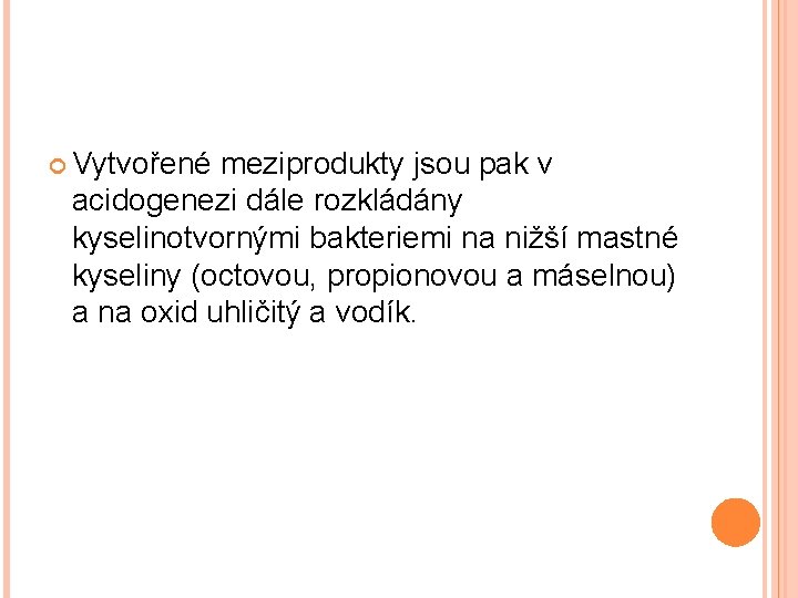  Vytvořené meziprodukty jsou pak v acidogenezi dále rozkládány kyselinotvornými bakteriemi na nižší mastné