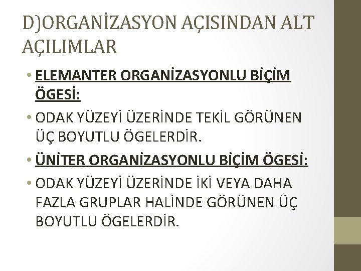 D)ORGANİZASYON AÇISINDAN ALT AÇILIMLAR • ELEMANTER ORGANİZASYONLU BİÇİM ÖGESİ: • ODAK YÜZEYİ ÜZERİNDE TEKİL