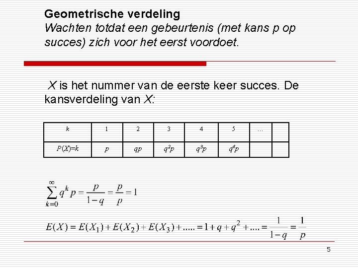 Geometrische verdeling Wachten totdat een gebeurtenis (met kans p op succes) zich voor het