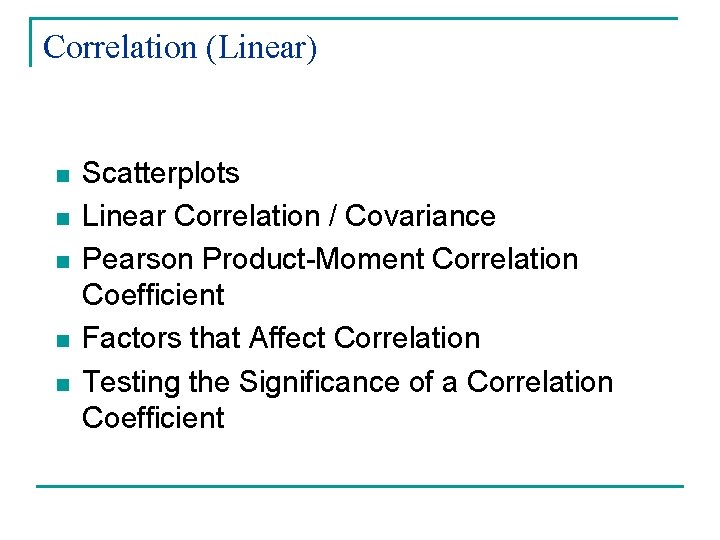 Correlation (Linear) n n n Scatterplots Linear Correlation / Covariance Pearson Product-Moment Correlation Coefficient