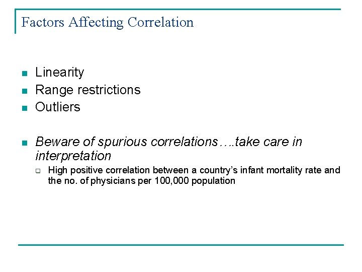 Factors Affecting Correlation n n Linearity Range restrictions Outliers Beware of spurious correlations…. take