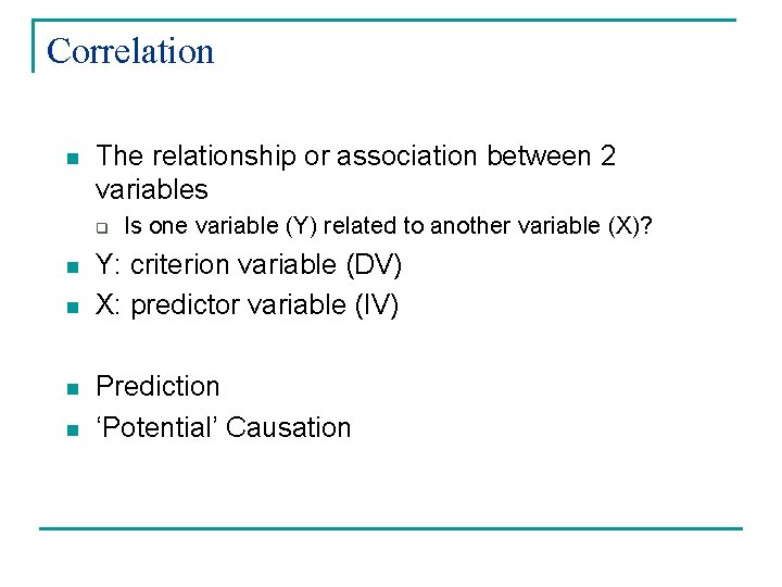 Correlation n The relationship or association between 2 variables q n n Is one