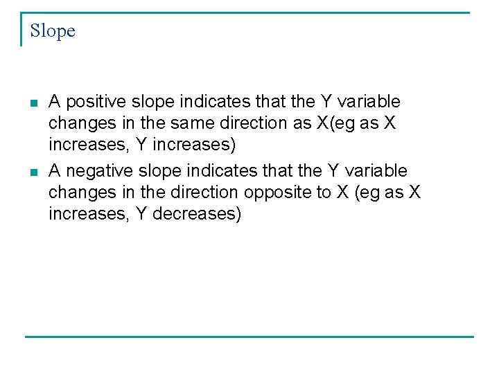 Slope n n A positive slope indicates that the Y variable changes in the