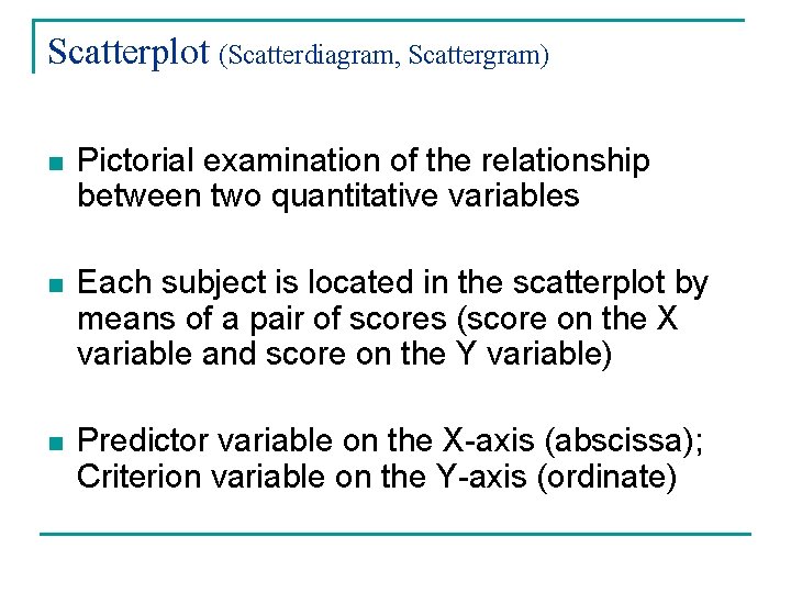 Scatterplot (Scatterdiagram, Scattergram) n Pictorial examination of the relationship between two quantitative variables n