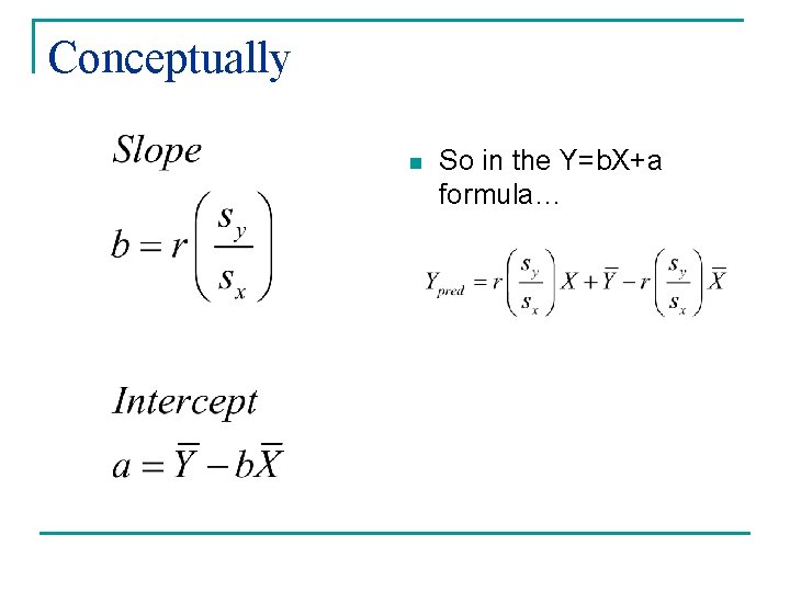 Conceptually n So in the Y=b. X+a formula… 