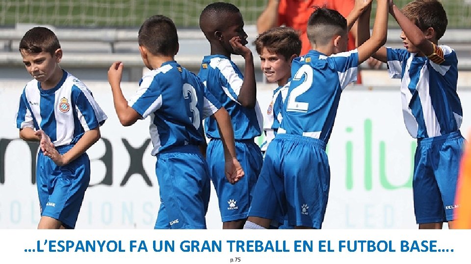 …L’ESPANYOL FA UN GRAN TREBALL EN EL FUTBOL BASE…. p. 75 