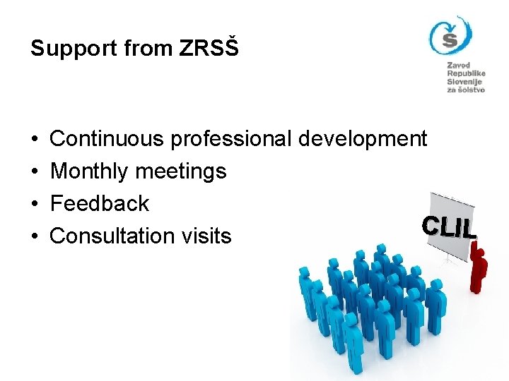 Support from ZRSŠ • • Continuous professional development Monthly meetings Feedback C LIL Consultation