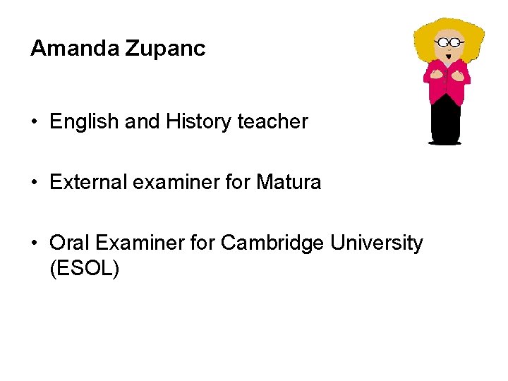 Amanda Zupanc • English and History teacher • External examiner for Matura • Oral
