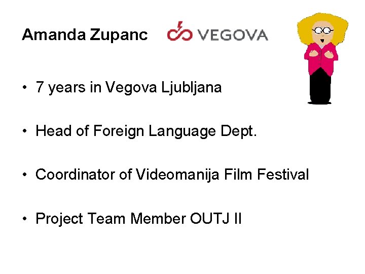 Amanda Zupanc • 7 years in Vegova Ljubljana • Head of Foreign Language Dept.