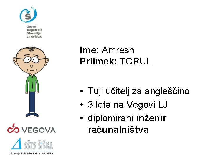 Ime: Amresh Priimek: TORUL • Tuji učitelj za angleščino • 3 leta na Vegovi