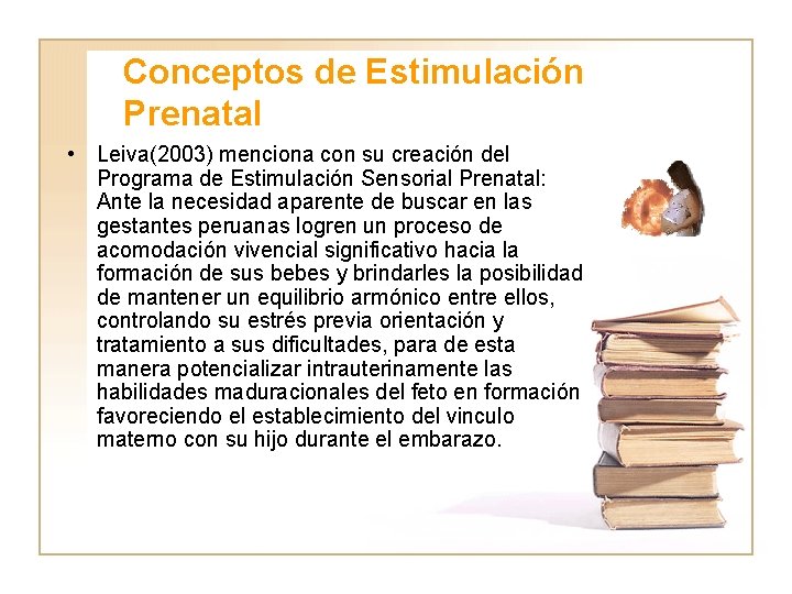 Conceptos de Estimulación Prenatal • Leiva(2003) menciona con su creación del Programa de Estimulación