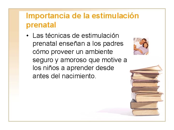 Importancia de la estimulación prenatal • Las técnicas de estimulación prenatal enseñan a los