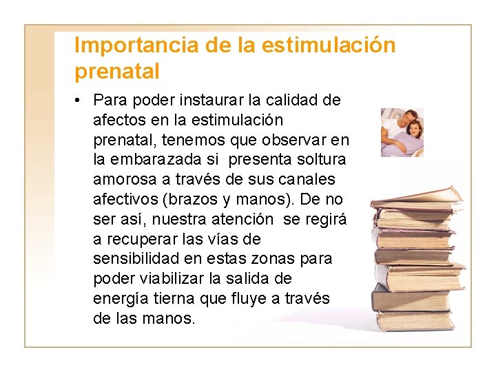 Importancia de la estimulación prenatal • Para poder instaurar la calidad de afectos en