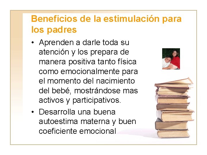 Beneficios de la estimulación para los padres • Aprenden a darle toda su atención